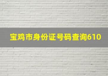 宝鸡市身份证号码查询610