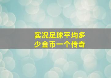 实况足球平均多少金币一个传奇