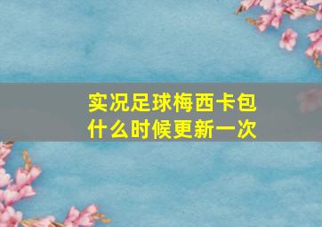 实况足球梅西卡包什么时候更新一次