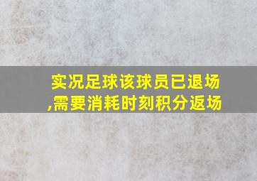 实况足球该球员已退场,需要消耗时刻积分返场