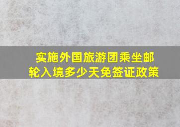 实施外国旅游团乘坐邮轮入境多少天免签证政策