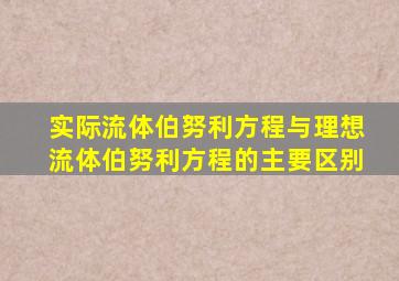 实际流体伯努利方程与理想流体伯努利方程的主要区别