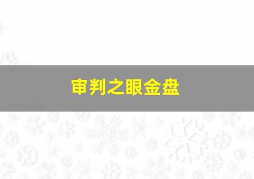 审判之眼金盘