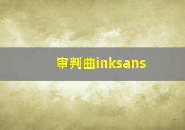 审判曲inksans