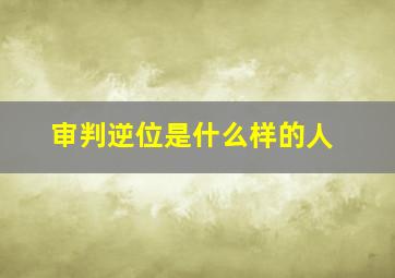 审判逆位是什么样的人