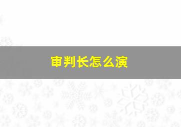 审判长怎么演