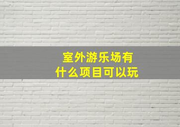 室外游乐场有什么项目可以玩