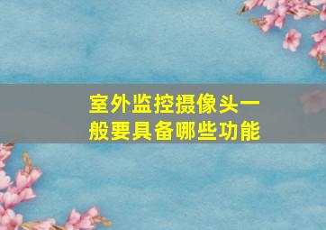 室外监控摄像头一般要具备哪些功能