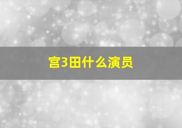 宫3田什么演员