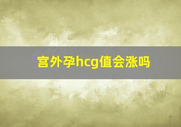 宫外孕hcg值会涨吗