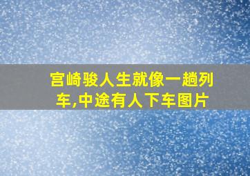 宫崎骏人生就像一趟列车,中途有人下车图片