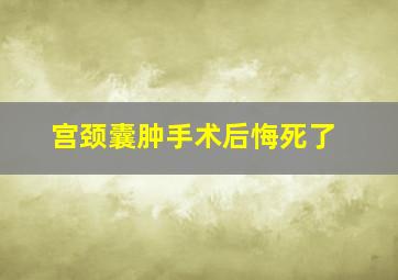 宫颈囊肿手术后悔死了