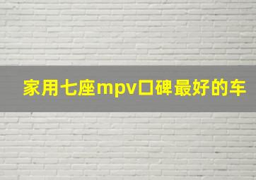 家用七座mpv口碑最好的车