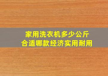 家用洗衣机多少公斤合适哪款经济实用耐用