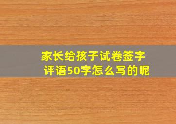 家长给孩子试卷签字评语50字怎么写的呢