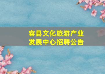 容县文化旅游产业发展中心招聘公告