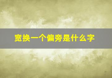 宽换一个偏旁是什么字