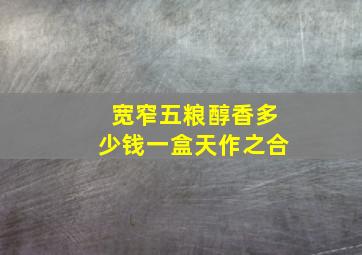 宽窄五粮醇香多少钱一盒天作之合