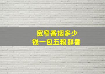 宽窄香烟多少钱一包五粮醇香