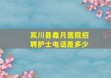 宾川县鑫月医院招聘护士电话是多少