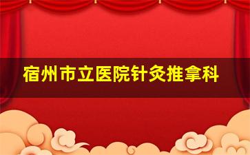 宿州市立医院针灸推拿科