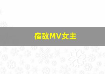 宿敌MV女主