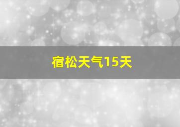 宿松天气15天