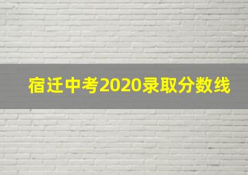 宿迁中考2020录取分数线