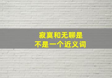 寂寞和无聊是不是一个近义词