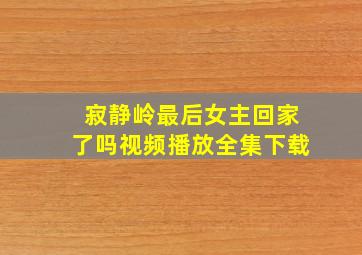 寂静岭最后女主回家了吗视频播放全集下载