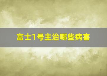 富士1号主治哪些病害