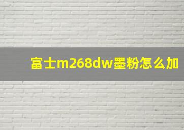 富士m268dw墨粉怎么加