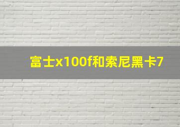 富士x100f和索尼黑卡7