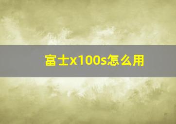 富士x100s怎么用