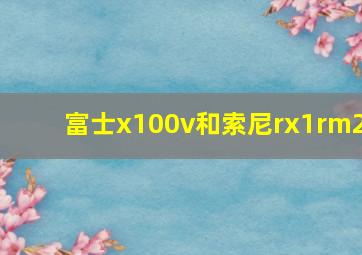 富士x100v和索尼rx1rm2