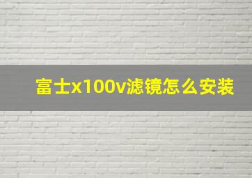 富士x100v滤镜怎么安装