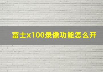 富士x100录像功能怎么开