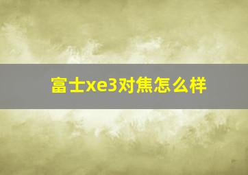 富士xe3对焦怎么样