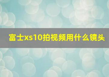 富士xs10拍视频用什么镜头