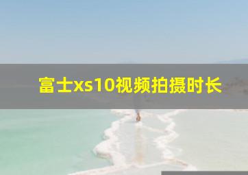 富士xs10视频拍摄时长