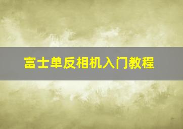 富士单反相机入门教程