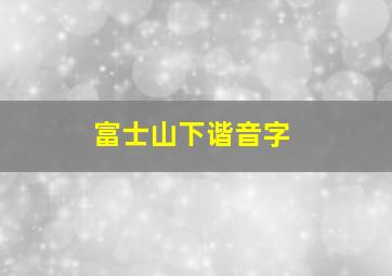 富士山下谐音字