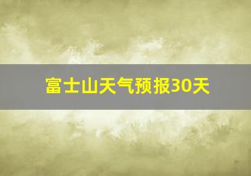 富士山天气预报30天