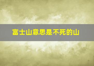 富士山意思是不死的山