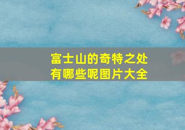 富士山的奇特之处有哪些呢图片大全