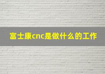 富士康cnc是做什么的工作