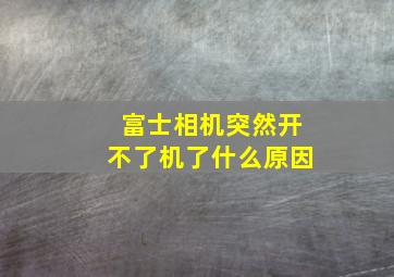 富士相机突然开不了机了什么原因