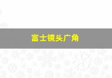 富士镜头广角