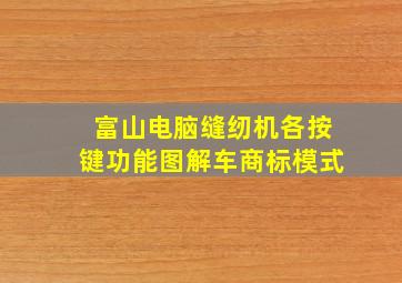 富山电脑缝纫机各按键功能图解车商标模式