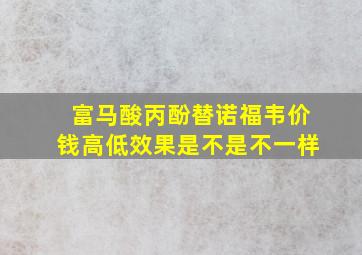 富马酸丙酚替诺福韦价钱高低效果是不是不一样